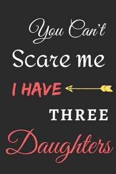 Paperback You Can't Scare Me I Have Three Daughters: lined notebook, funny gift for fathers Book