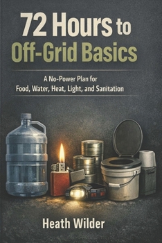 Paperback 72 Hours to Off-Grid Basics: A No-Power Plan for Food, Water, Heat, Light, and Sanitation Book