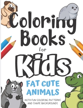 Paperback Coloring Books For Kids Fat Cute Animals With Fun Coloring Patterns And Shape Backgrounds: Coloring Book with Fun Creative and Imagination Inspiring D Book