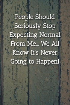 Paperback People Should Seriously Stop Expecting Normal From Me... We All Know It's Never Going to Happen! Notebook: Lined Journal, 120 Pages, 6 x 9, Gift For O Book