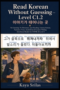 Read Korean Without Guessing — Level C1.2: ???? ???? ? - No Guessing. No Dictionary. Just Reading. Literary Korean, Narrative Voice, Symbolism & Creative Writing Graded Reader for TOPIK II Level 5