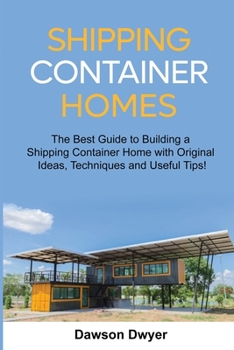 Paperback Shipping Container Homes: The Best Guide to Building a Shipping Container Home with Original Ideas, Techniques and Useful Tips! Book