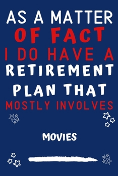 As A Matter Of Fact I Do Have A Retirement Plan That Mostly Involves Movies: Perfect Movies Gift | Blank Lined Notebook Journal | 120 Pages 6 x 9 Format | Office Gag Humour and Banter