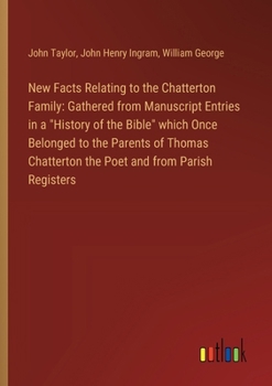 Paperback New Facts Relating to the Chatterton Family: Gathered from Manuscript Entries in a "History of the Bible" which Once Belonged to the Parents of Thomas Book