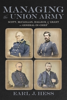 Hardcover Managing the Union Army: Scott, McClellan, Halleck, and Grant as General-In-Chief Book