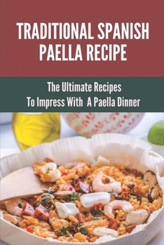 Paperback Traditional Spanish Paella Recipe: The Ultimate Recipes To Impress With A Paella Dinner: Cooking Paella Book