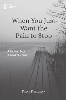 Paperback When You Just Want the Pain to Stop: A Frank Talk About Suicide Book