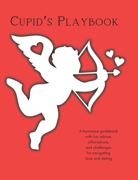 Cupid's Playbook: A humorous guidebook with fun advice, affirmations, and challenges for navigating love and dating