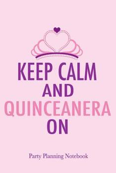 Keep Calm and Quinceanera On Party Planning Notebook: 15th Birthday Journal