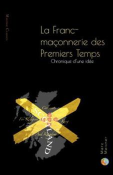 Paperback La Franc-Maçonnerie des Premiers Temps: Chronique d'une idée [French] Book