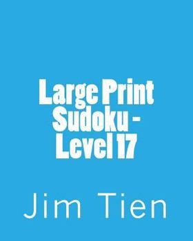Paperback Large Print Sudoku - Level 17: Fun, Large Print Sudoku Puzzles [Large Print] Book