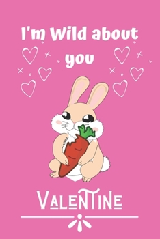 I'm Wild about you, Valentine: Cute Bunny valentine notebook, Bunny valentine, valentines gift idea, valentines notebook 2020-120 Pages(6"x9") Matte Cover Finish