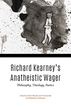 Richard Kearney's Anatheistic Wager: Philosophy, Theology, Poetics