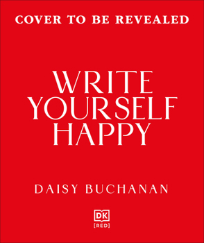 Write Yourself Happy: Building a Creative Habit That Will Bring Joy and Boost Your Wellbeing