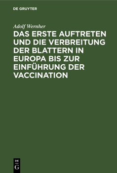 Hardcover Das Erste Auftreten Und Die Verbreitung Der Blattern in Europa Bis Zur Einführung Der Vaccination: Das Blatternelend Des Vorigen Jahrhunderts [German] Book