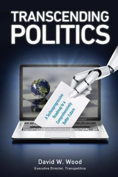 Paperback Transcending Politics: A Technoprogressive Roadmap to a Comprehensively Better Future Book