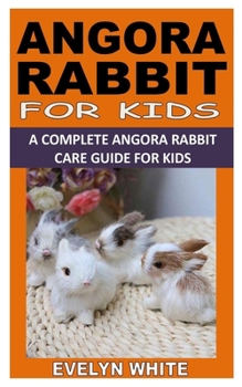 Paperback Angora Rabbit for Kids: A Complete Angora Rabbit Care Guide For Kids Book