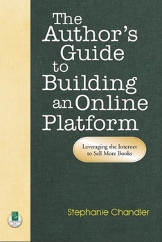 Paperback The Author's Guide to Building an Online Platform: Leveraging the Internet to Sell More Books Book