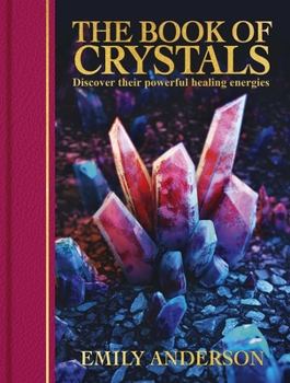 The Book of Crystals: Discover their Powerful Healing Energies