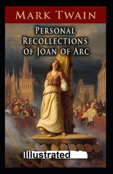 Personal Recollections of Joan of Arc Illustrated