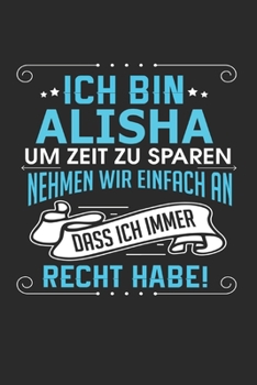 Ich bin Alisha Um Zeit zu sparen nehmen wir einfach an dass ich immer Recht habe!: Notizbuch mit 110 linierten Seiten, als Geschenk ideal, auch als Dekoration verwendbar