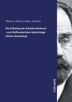 Paperback Die Erfindung der Buchdruckerkunst: zum f?nfhundertsten Geburtstage Johann Gutenbergs [German] Book