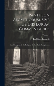 Hardcover Pantheon Aegyptiorum, Sive De Diis Eorum Commentarius: Cum Prolegomenis De Religione Et Theologia Aegyptiorum; Volume 1 Book