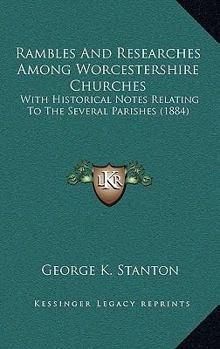 Paperback Rambles And Researches Among Worcestershire Churches: With Historical Notes Relating To The Several Parishes (1884) Book