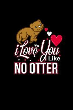 Love You Like No Otter: Valentine's Day Gift Women Notebook Otter Lover & Marine Otter Present For Girlfriend & Wife