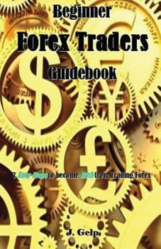 Paperback Beginner Forex Traders Guidebook: 7 Easy Steps to Become Rich from Trading Forex Book