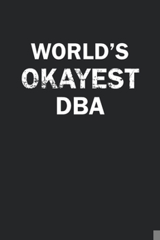 Paperback World's Okayest DBA: Funny gag gift for sarcastic snarky DBA - Blank Lined Notebook Book