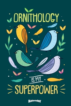 Mein Farbenfroher Ornithologen Kalender: Lustiger Kalender f�r Vogelkundler, Ornithologen, Vogelliebhaber, Vogelfreunde, Vogelbeobachter mit Superkr�ften und 108 cremefarbenen Seiten, Format 6 x 9 (ca