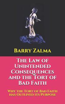 Paperback The Law of Unintended Consequences and the Tort of Bad Faith: Why the Tort of Bad Faith has Outlived its Purpose Book