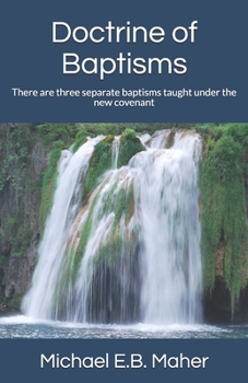 Paperback Doctrine of Baptisms: There are three separate baptisms taught under the new covenant Book