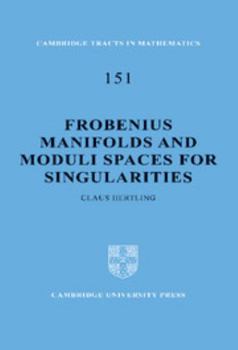 Frobenius Manifolds and Moduli Spaces for Singularities - Book #151 of the Cambridge Tracts in Mathematics