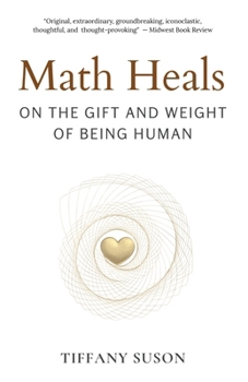 Paperback Math Heals: On the Gift and Weight of Being Human Book
