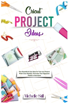 Paperback Cricut Project Ideas: New Beautiful & Easy Ideas for Your next Projects With Cricut Machine. Overcome Your Opponents Thanks to Innovation Book