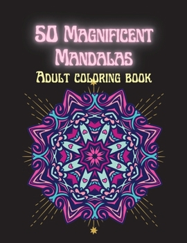50 Magnificent Mandalas Adult Coloring Book: Beautiful Mandalas Designed to Soothe the Soul