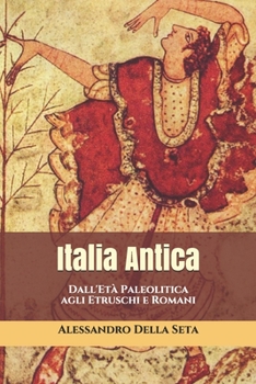 Italia Antica: Dall'Età Paleolitica agli Etruschi e Romani (TRIAMAZIKAMNO EDITIONS) (Italian Edition)