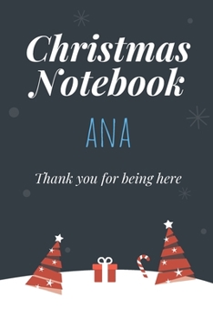 Christmas Notebook: Ana - Thank you for being here - Beautiful Christmas Gift For Women Girlfriend Wife Mom Bride Fiancee Grandma Granddaughter Loved Ones