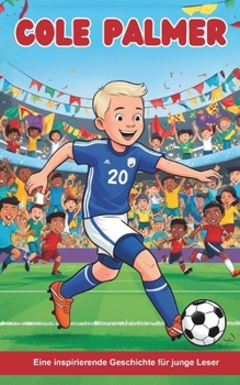 Cole Palmer Biografie: Eine inspirierende Geschichte für junge Leser: Reise zum Profifußball und zum Star der Premier League. (German Edition)