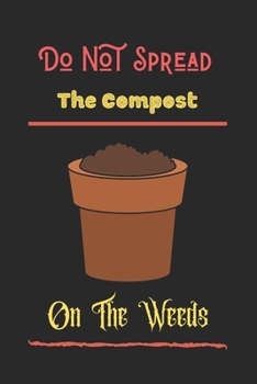 Do Not Spread The Compost On The Weeds: Composting Journal-120 Pages(6"x9") Matte Cover Finish