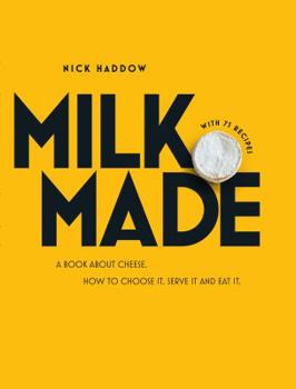 Hardcover Milk. Made.: A Book about Cheese. How to Choose It, Serve It and Eat It. Book