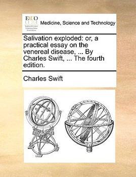 Paperback Salivation Exploded: Or, a Practical Essay on the Venereal Disease, ... by Charles Swift, ... the Fourth Edition. Book