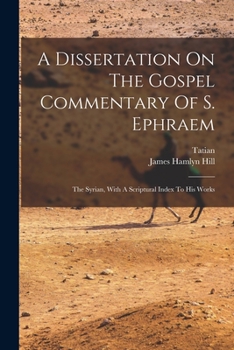 Paperback A Dissertation On The Gospel Commentary Of S. Ephraem: The Syrian, With A Scriptural Index To His Works Book