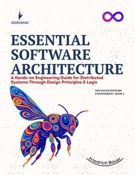 Paperback Essential Software Architecture: A Hands-on Engineering Guide for Distributed Systems Through Design Principles & Logic Book