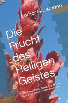 Die Frucht des Heiligen Geistes: Liebe, Freude, Friede, Geduld, Freundlichkeit, Güte, Treue, Sanftmut, Selbstbeherrschung (German Edition)