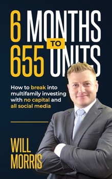 Paperback 6 Months To 655 Units: How to Break into Multifamily with Zero Capital and All Social Media Book