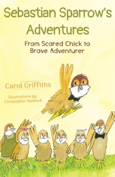 Paperback Sebastian Sparrow's Adventures: From Scared Chick to Brave Adventurer Book