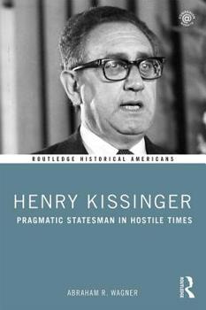 Paperback Henry Kissinger: Pragmatic Statesman in Hostile Times Book